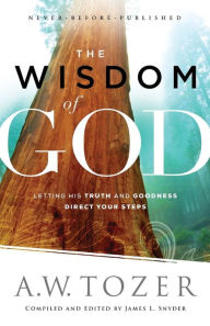 Title: The Wisdom of God: Letting His Truth and Goodness Direct Your Steps, Author: A. W. Tozer