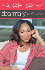 Title: Dear Mary: Lessons From the Mother of Jesus for the Modern Mom, Author: Sarah Jakes