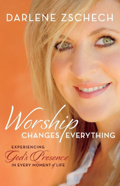 Worship Changes Everything: Experiencing God's Presence Every Moment of Life