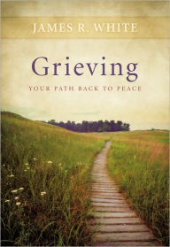 Title: Grieving: Your Path Back to Peace, Author: James R. White