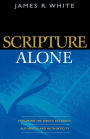 Scripture Alone: Exploring the Bible's Accuracy, Authority and Authenticity