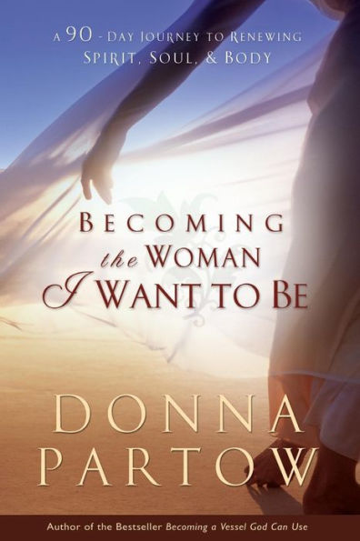 Becoming the Woman I Want to Be: A 90-Day Journey Renewing Spirit, Soul & Body