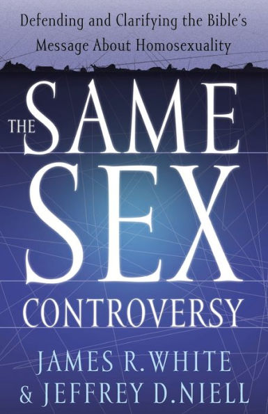 the Same Sex Controversy: Defending and Clarifying Bible's Message About Homosexuality