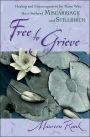 Free to Grieve: Healing and Encouragement for Those Who Have Suffered Miscarriage and Stillbirth