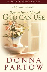 Title: Becoming a Vessel God Can Use, Author: Donna Partow