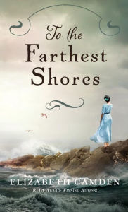 Title: To the Farthest Shores, Author: Elizabeth Camden