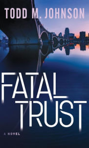 Title: Fatal Trust, Author: Todd M. Johnson