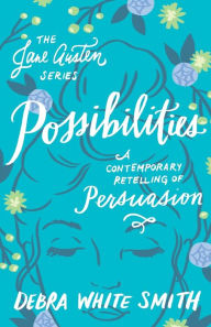 Title: Possibilities: A Contemporary Retelling of Persuasion, Author: Debra White Smith