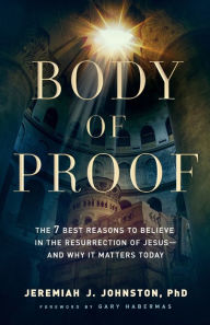 Forum downloading ebooks Body of Proof: The 7 Best Reasons to Believe in the Resurrection of Jesus--and Why It Matters Today ePub RTF DJVU by Jeremiah J. Johnston, Gary Habermas, Jeremiah J. Johnston, Gary Habermas 9780764230837 (English literature)