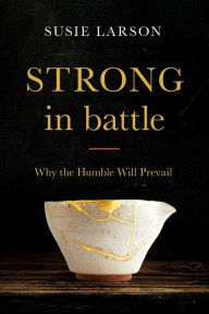 Read books free online download Strong in Battle: Why the Humble Will Prevail 9780764231711