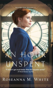 Title: Hour Unspent, Author: Roseanna M. White