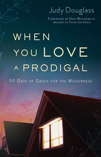 When You Love a Prodigal: 90 Days of Grace for the Wilderness