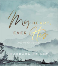 Title: My Heart, Ever His: Prayers for Women, Author: Barbara Rainey