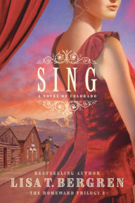 Title: Sing: A Novel of Colorado, Author: Lisa Tawn Bergren