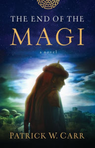 Title: The End of the Magi: A Novel, Author: Patrick W. Carr