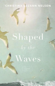 Title: Shaped by the Waves, Author: Christina Suzann Nelson