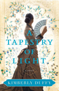 Free pdfs books download A Tapestry of Light by Kimberly Duffy 9780764235641 