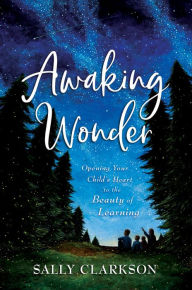 Download free pdf textbooks Awaking Wonder: Opening Your Child's Heart to the Beauty of Learning 9780764235887 iBook DJVU RTF