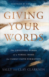Download new books kobo Giving Your Words: The Lifegiving Power of a Verbal Home for Family Faith Formation in English