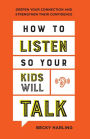How to Listen So Your Kids Will Talk: Deepen Your Connection and Strengthen Their Confidence