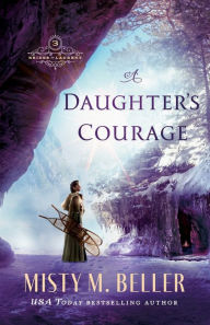 Title: A Daughter's Courage, Author: Misty M. Beller