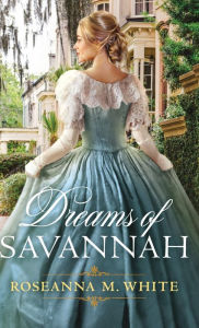 Title: Dreams of Savannah, Author: Roseanna M. White