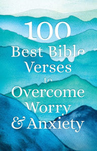 Title: 100 Best Bible Verses to Overcome Worry and Anxiety, Author: Baker Publishing Group