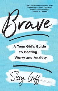 Title: Brave: A Teen Girl's Guide to Beating Worry and Anxiety, Author: Sissy Goff