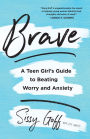 Brave: A Teen Girl's Guide to Beating Worry and Anxiety