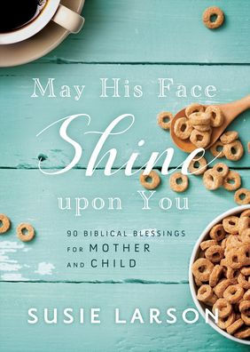 May His Face Shine upon You: 90 Biblical Blessings for Mother and Child