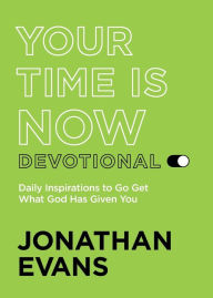 Title: Your Time Is Now Devotional: Daily Inspirations to Go Get What God Has Given You, Author: Jonathan Evans