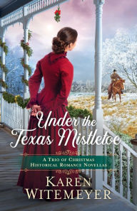 Free downloadable books for android tablet Under the Texas Mistletoe: A Trio of Christmas Historical Romance Novellas English version MOBI by Karen Witemeyer, Karen Witemeyer 9781493433933