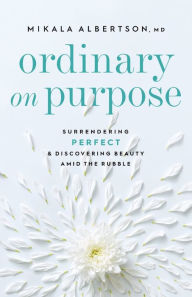 Download free kindle books torrents Ordinary on Purpose: Surrendering Perfect and Discovering Beauty amid the Rubble CHM PDF by  in English
