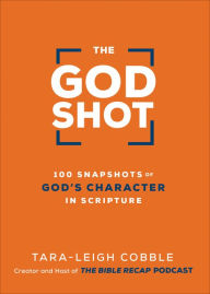 Title: The God Shot: 100 Snapshots of God's Character in Scripture, Author: Tara-Leigh Cobble