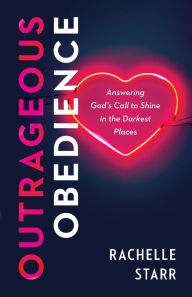 Free downloading of books Outrageous Obedience: Answering God's Call to Shine in the Darkest Places 9780764240362 by Rachelle Starr, Rachelle Starr