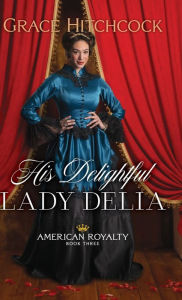 Pdf downloads ebooks free His Delightful Lady Delia by Grace Hitchcock, Grace Hitchcock