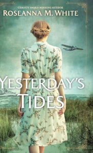 Title: Yesterday's Tides, Author: Roseanna M. White