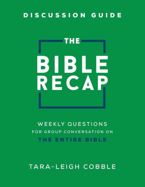 The Bible Recap Discussion Guide: Weekly Questions for Group Conversation on the Entire Bible
