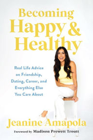 Free downloadable online books Becoming Happy & Healthy: Real Life Advice on Friendship, Dating, Career, and Everything Else You Care About by Jeanine Amapola, Madison Prewett Troutt 9781493445103 English version