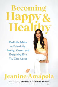 Free mobile ebook downloads Becoming Happy & Healthy: Real Life Advice on Friendship, Dating, Career, and Everything Else You Care About 9781493445103 by Jeanine Amapola, Madison Prewett Troutt