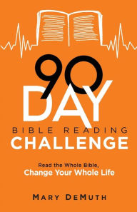 Title: 90-Day Bible Reading Challenge: Read the Whole Bible, Change Your Whole Life, Author: Mary DeMuth