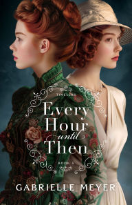 Title: Every Hour until Then, Author: Gabrielle Meyer