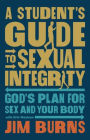 Student's Guide to Sexual Integrity: God's Plan for Sex and Your Body