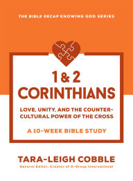 1 & 2 Corinthians: Love, Unity, and the Countercultural Power of the Cross--a 10-Week Bible Study