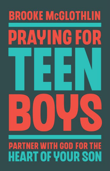 Praying for Teen Boys: Partner with God the Heart of Your Son