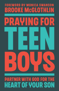Title: Praying for Teen Boys: Partner with God for the Heart of Your Son, Author: Brooke McGlothlin