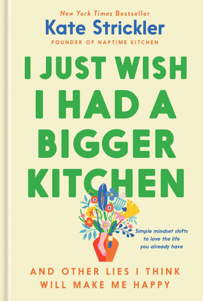 I Just Wish Had a Bigger Kitchen: And Other Lies Think Will Make Me Happy
