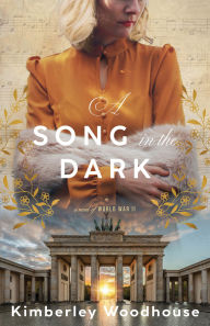 Title: A Song in the Dark: A Novel of World War II, Author: Kimberley Woodhouse