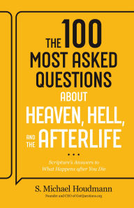 Title: The 100 Most Asked Questions about Heaven, Hell, and the Afterlife: Scripture's Answers to What Happens after You Die, Author: Baker Publishing Group