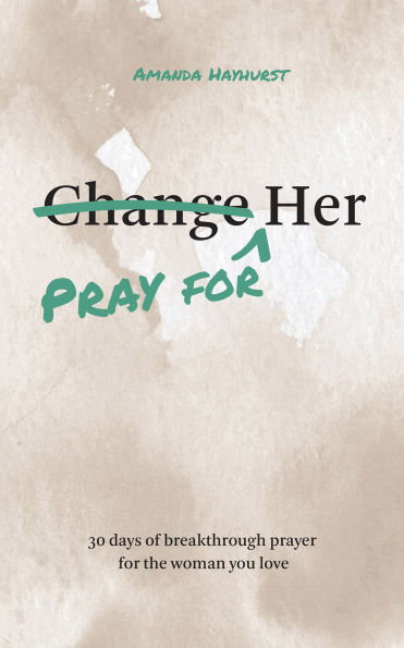 Pray for Her: 30 Days of Breakthrough Prayer the Woman You Love
